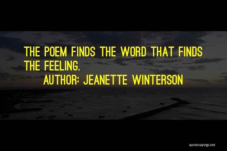Jeanette Winterson Quotes: The Poem Finds The Word That Finds The Feeling.