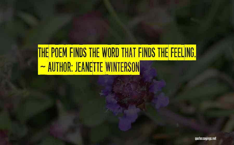 Jeanette Winterson Quotes: The Poem Finds The Word That Finds The Feeling.
