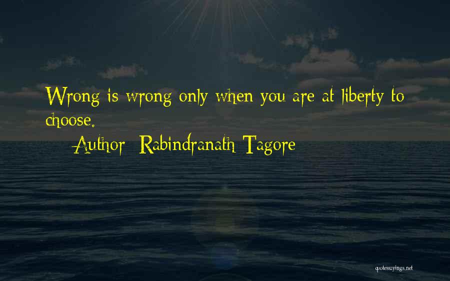 Rabindranath Tagore Quotes: Wrong Is Wrong Only When You Are At Liberty To Choose.