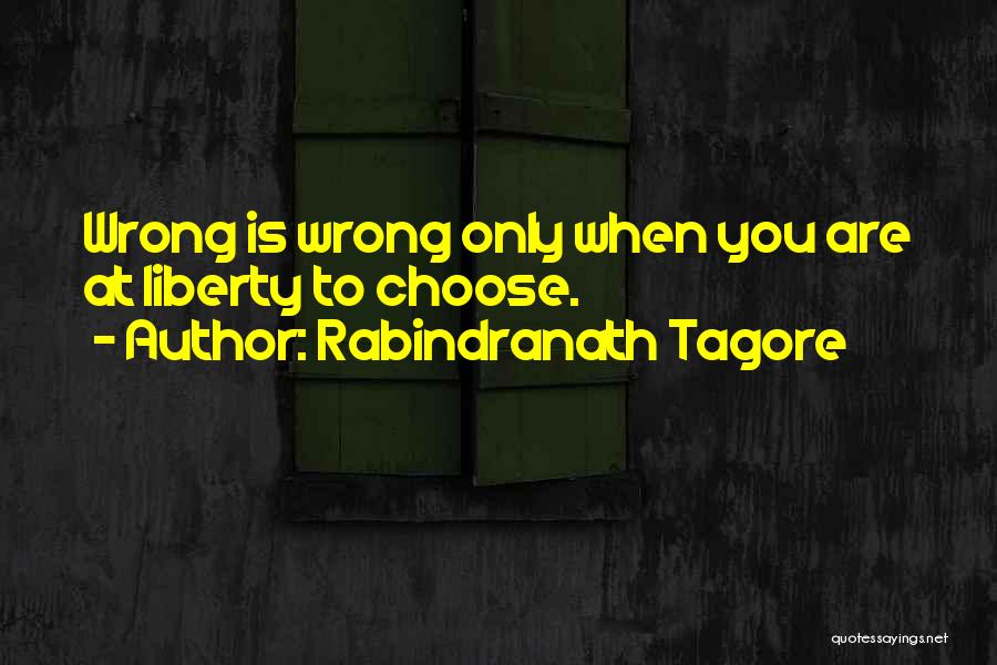 Rabindranath Tagore Quotes: Wrong Is Wrong Only When You Are At Liberty To Choose.