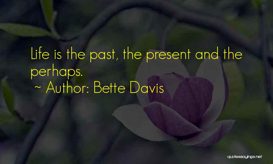 Bette Davis Quotes: Life Is The Past, The Present And The Perhaps.