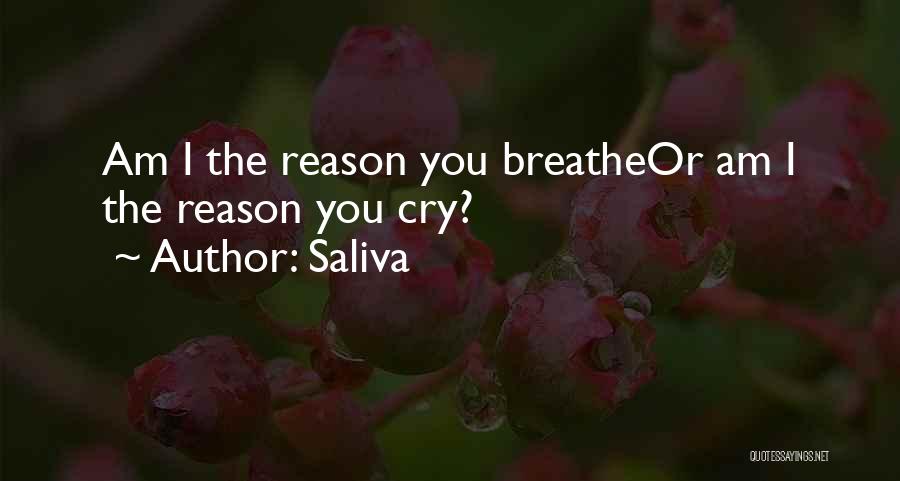Saliva Quotes: Am I The Reason You Breatheor Am I The Reason You Cry?