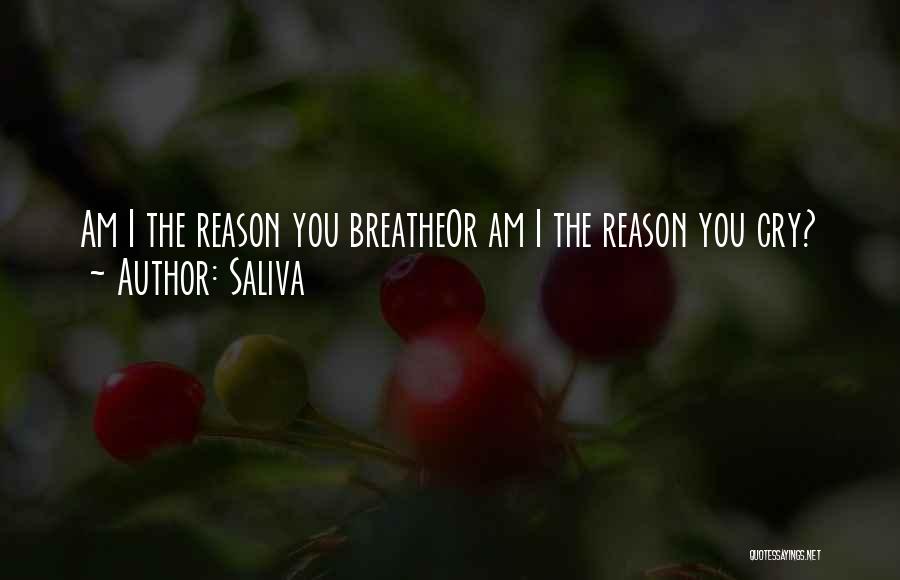 Saliva Quotes: Am I The Reason You Breatheor Am I The Reason You Cry?