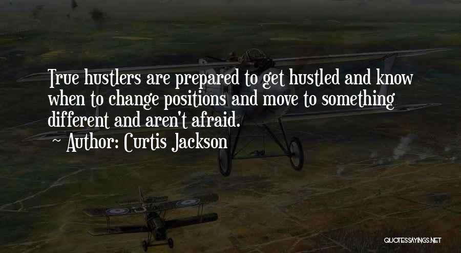 Curtis Jackson Quotes: True Hustlers Are Prepared To Get Hustled And Know When To Change Positions And Move To Something Different And Aren't