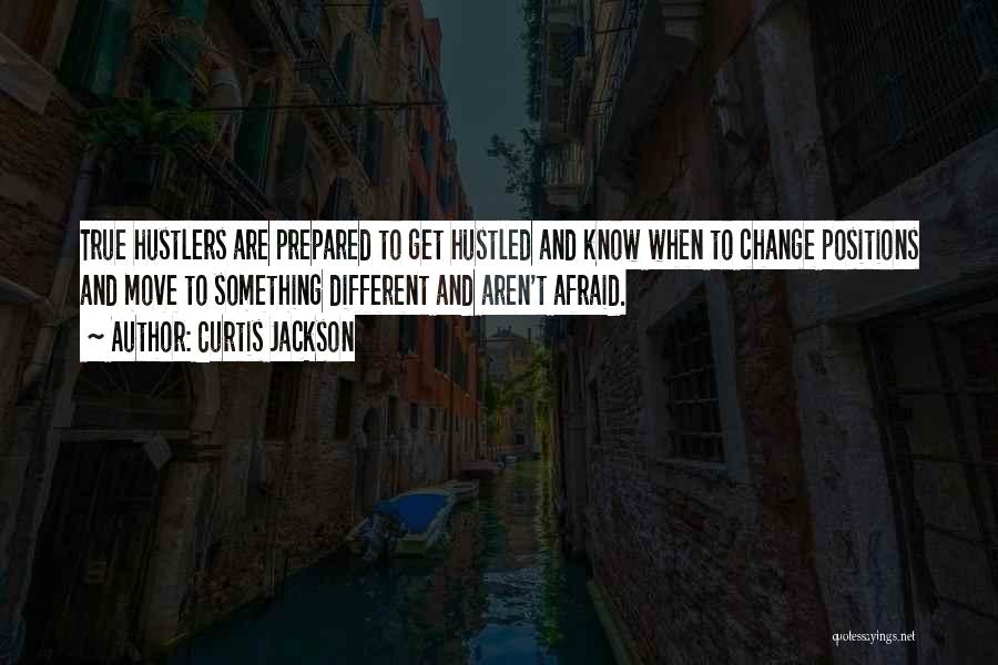 Curtis Jackson Quotes: True Hustlers Are Prepared To Get Hustled And Know When To Change Positions And Move To Something Different And Aren't