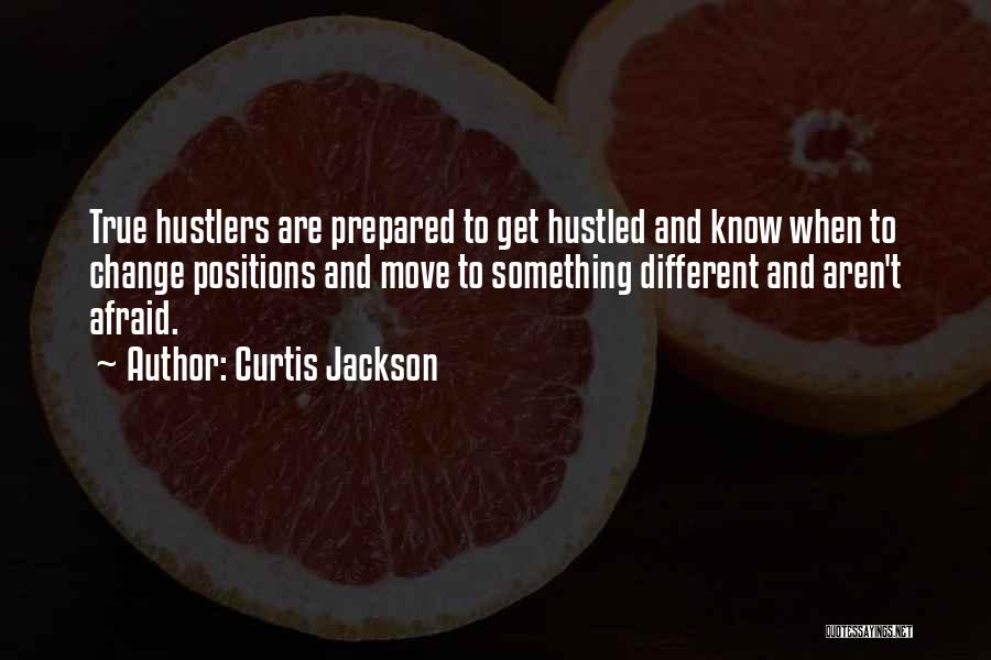 Curtis Jackson Quotes: True Hustlers Are Prepared To Get Hustled And Know When To Change Positions And Move To Something Different And Aren't