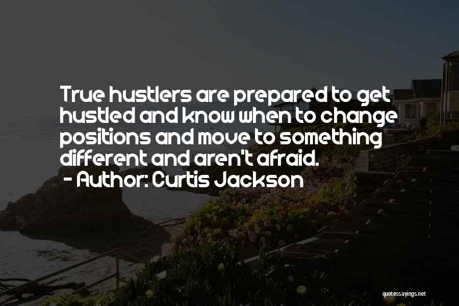 Curtis Jackson Quotes: True Hustlers Are Prepared To Get Hustled And Know When To Change Positions And Move To Something Different And Aren't