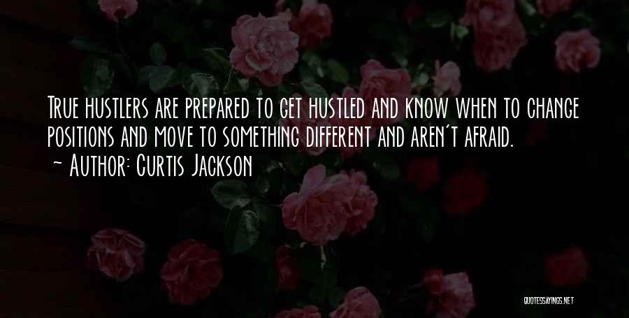 Curtis Jackson Quotes: True Hustlers Are Prepared To Get Hustled And Know When To Change Positions And Move To Something Different And Aren't