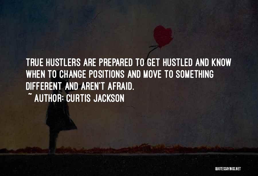 Curtis Jackson Quotes: True Hustlers Are Prepared To Get Hustled And Know When To Change Positions And Move To Something Different And Aren't