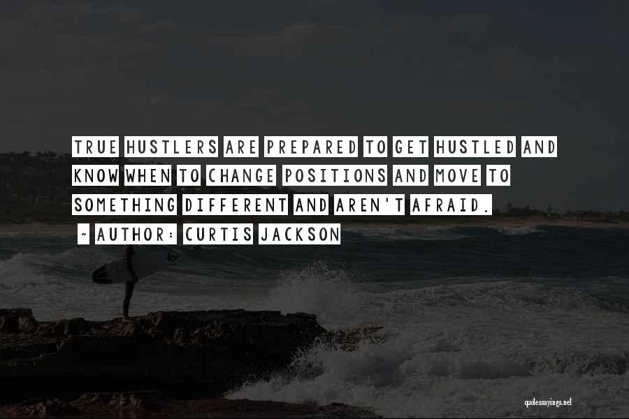 Curtis Jackson Quotes: True Hustlers Are Prepared To Get Hustled And Know When To Change Positions And Move To Something Different And Aren't