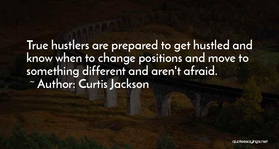 Curtis Jackson Quotes: True Hustlers Are Prepared To Get Hustled And Know When To Change Positions And Move To Something Different And Aren't