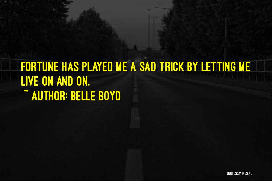 Belle Boyd Quotes: Fortune Has Played Me A Sad Trick By Letting Me Live On And On.