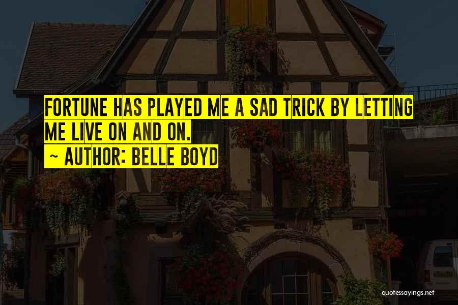 Belle Boyd Quotes: Fortune Has Played Me A Sad Trick By Letting Me Live On And On.