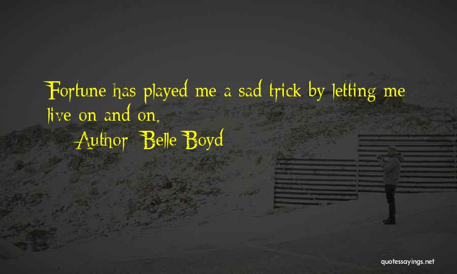 Belle Boyd Quotes: Fortune Has Played Me A Sad Trick By Letting Me Live On And On.