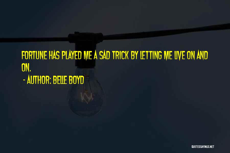 Belle Boyd Quotes: Fortune Has Played Me A Sad Trick By Letting Me Live On And On.