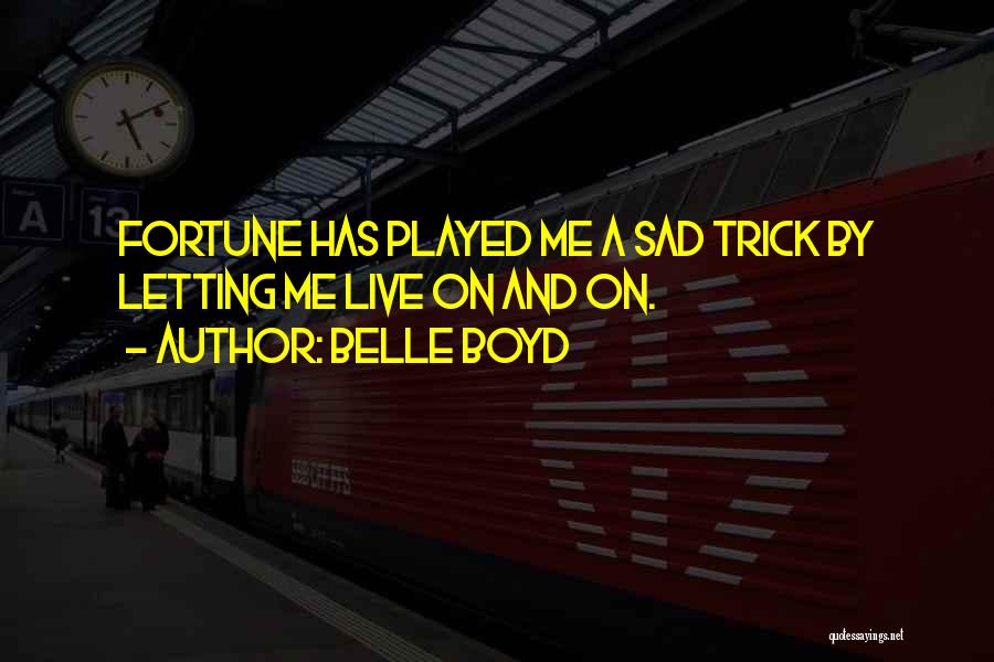 Belle Boyd Quotes: Fortune Has Played Me A Sad Trick By Letting Me Live On And On.