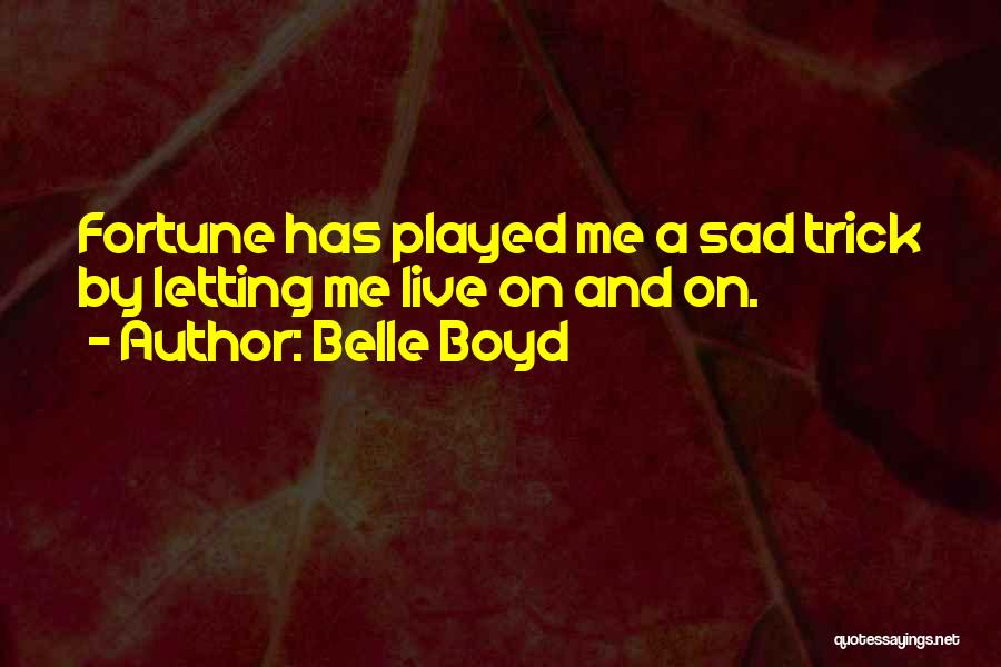 Belle Boyd Quotes: Fortune Has Played Me A Sad Trick By Letting Me Live On And On.