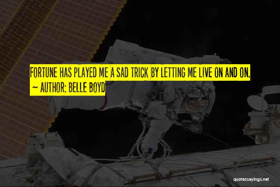 Belle Boyd Quotes: Fortune Has Played Me A Sad Trick By Letting Me Live On And On.