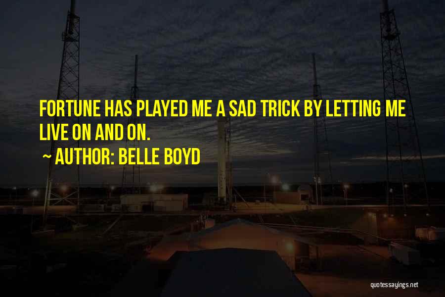 Belle Boyd Quotes: Fortune Has Played Me A Sad Trick By Letting Me Live On And On.