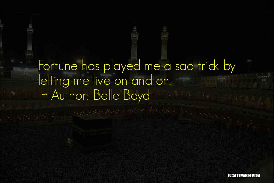 Belle Boyd Quotes: Fortune Has Played Me A Sad Trick By Letting Me Live On And On.