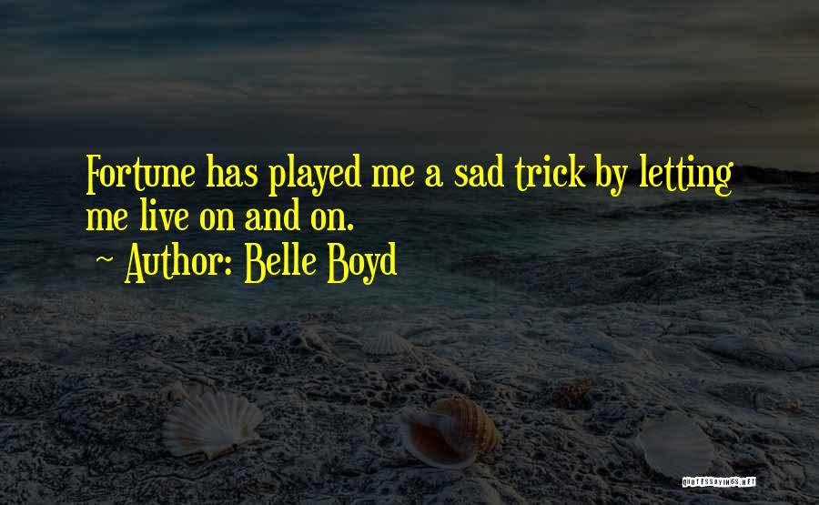 Belle Boyd Quotes: Fortune Has Played Me A Sad Trick By Letting Me Live On And On.