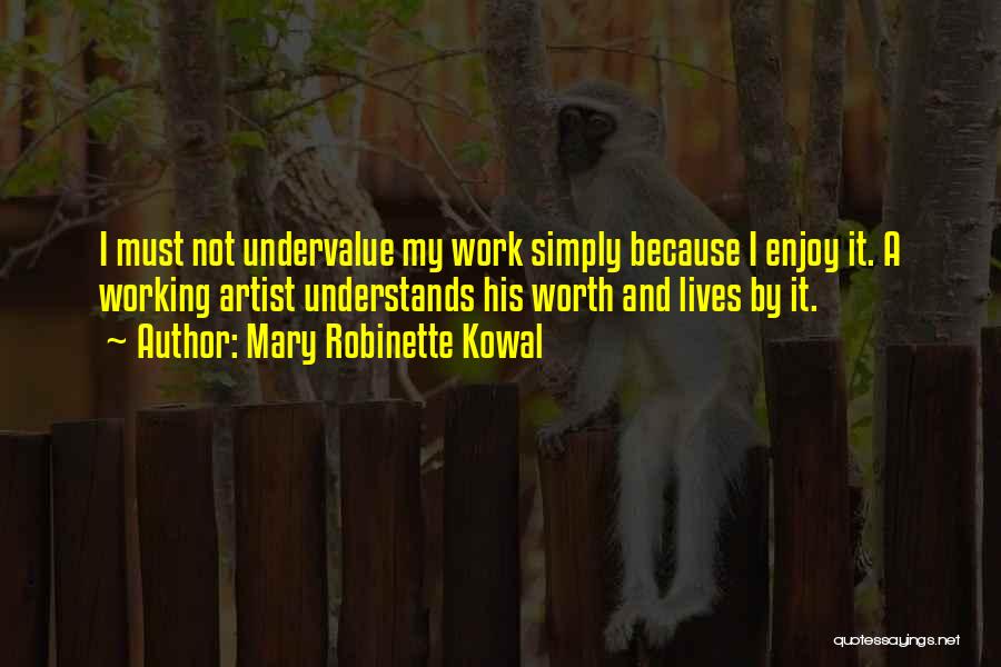 Mary Robinette Kowal Quotes: I Must Not Undervalue My Work Simply Because I Enjoy It. A Working Artist Understands His Worth And Lives By