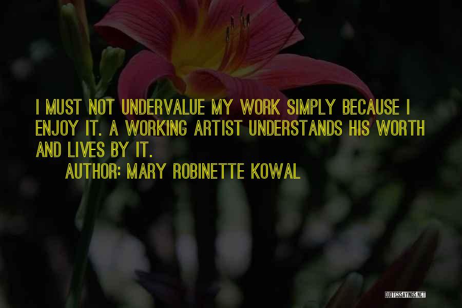 Mary Robinette Kowal Quotes: I Must Not Undervalue My Work Simply Because I Enjoy It. A Working Artist Understands His Worth And Lives By