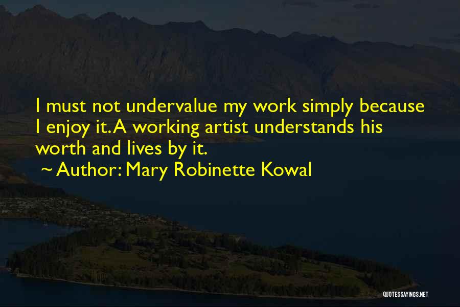 Mary Robinette Kowal Quotes: I Must Not Undervalue My Work Simply Because I Enjoy It. A Working Artist Understands His Worth And Lives By