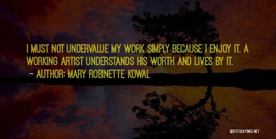 Mary Robinette Kowal Quotes: I Must Not Undervalue My Work Simply Because I Enjoy It. A Working Artist Understands His Worth And Lives By