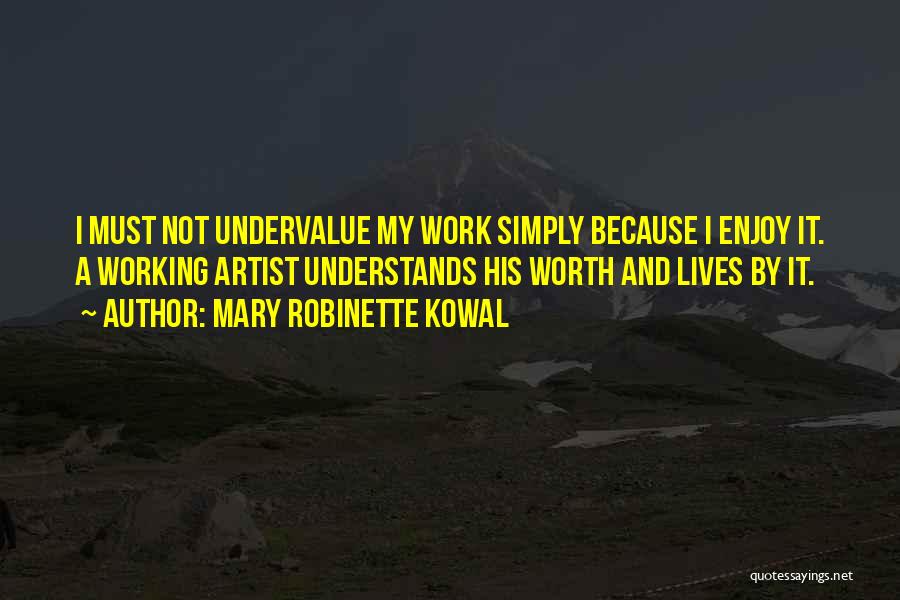 Mary Robinette Kowal Quotes: I Must Not Undervalue My Work Simply Because I Enjoy It. A Working Artist Understands His Worth And Lives By