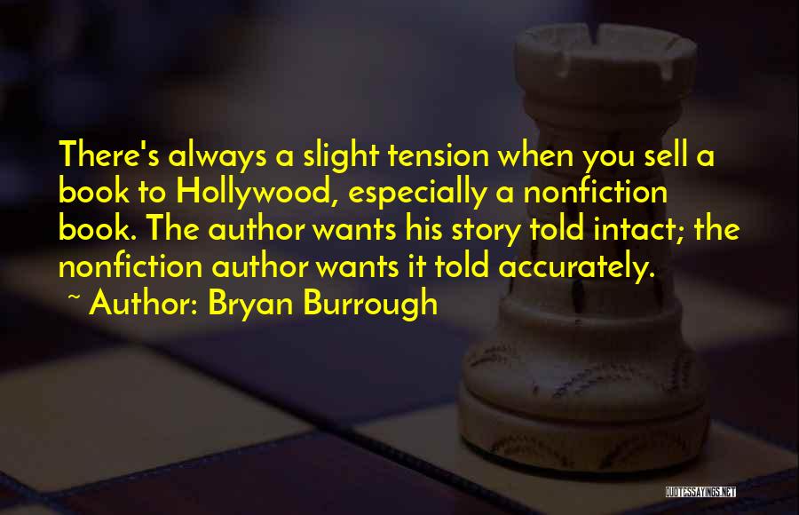 Bryan Burrough Quotes: There's Always A Slight Tension When You Sell A Book To Hollywood, Especially A Nonfiction Book. The Author Wants His