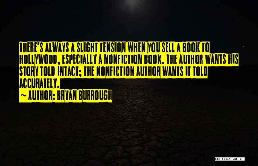 Bryan Burrough Quotes: There's Always A Slight Tension When You Sell A Book To Hollywood, Especially A Nonfiction Book. The Author Wants His