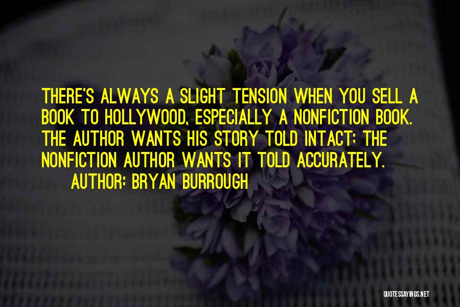 Bryan Burrough Quotes: There's Always A Slight Tension When You Sell A Book To Hollywood, Especially A Nonfiction Book. The Author Wants His