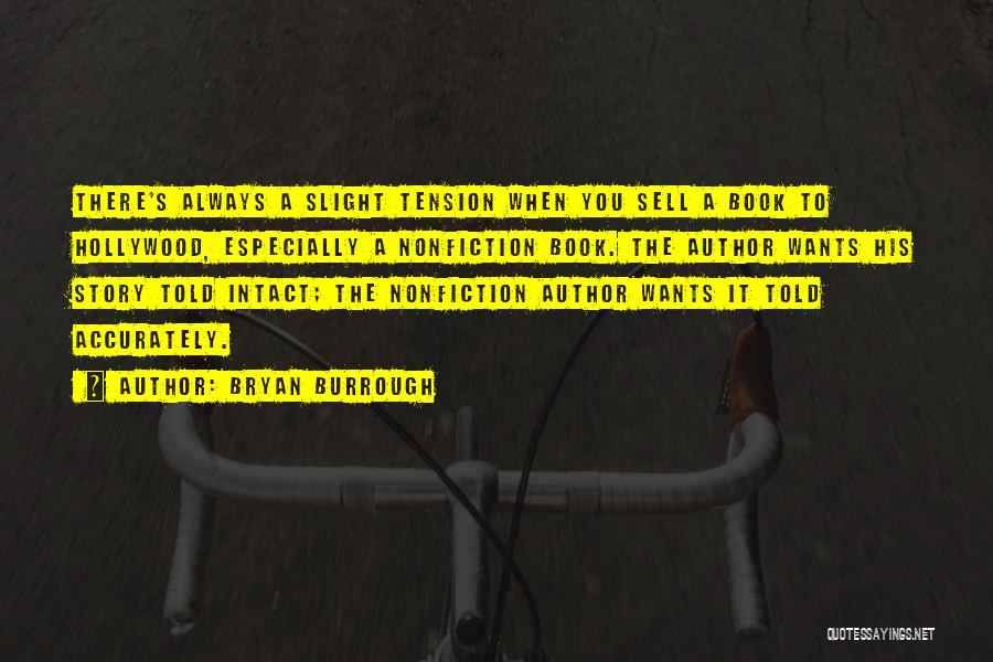 Bryan Burrough Quotes: There's Always A Slight Tension When You Sell A Book To Hollywood, Especially A Nonfiction Book. The Author Wants His