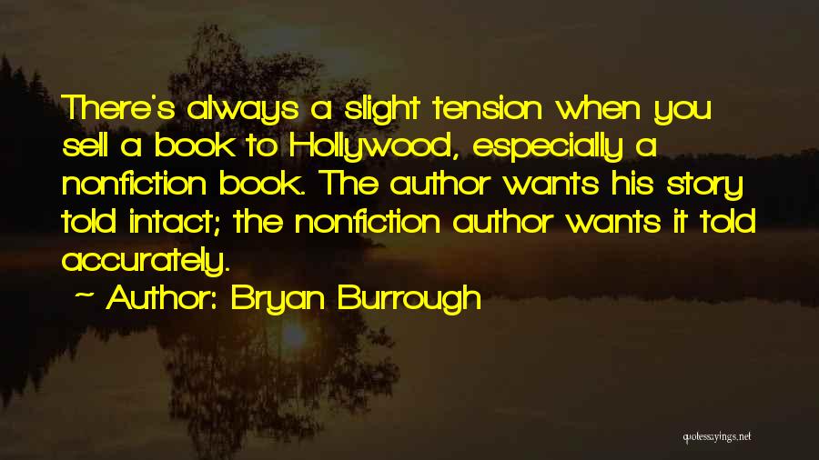 Bryan Burrough Quotes: There's Always A Slight Tension When You Sell A Book To Hollywood, Especially A Nonfiction Book. The Author Wants His