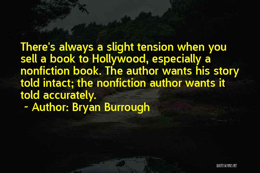 Bryan Burrough Quotes: There's Always A Slight Tension When You Sell A Book To Hollywood, Especially A Nonfiction Book. The Author Wants His