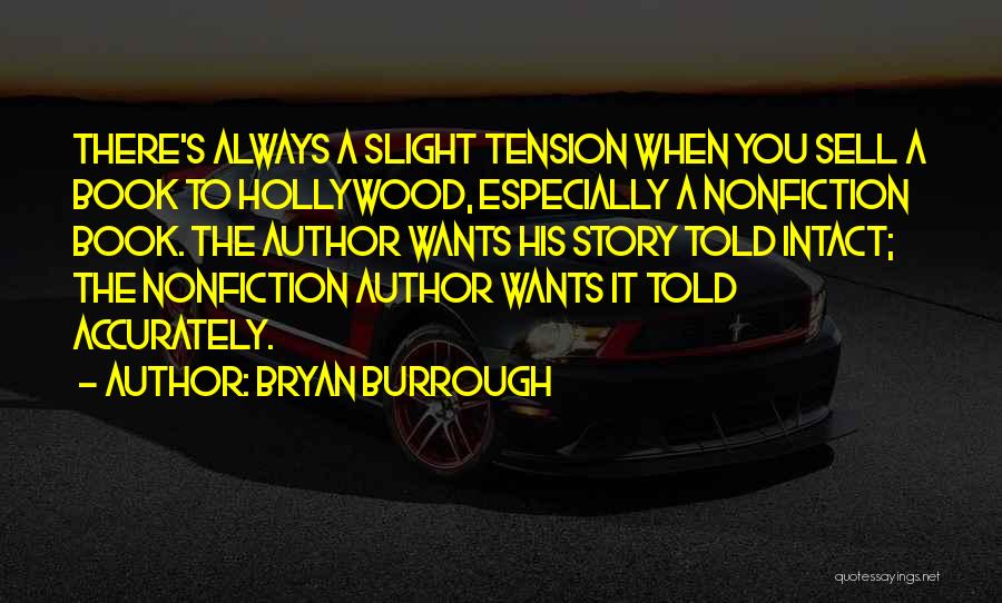 Bryan Burrough Quotes: There's Always A Slight Tension When You Sell A Book To Hollywood, Especially A Nonfiction Book. The Author Wants His