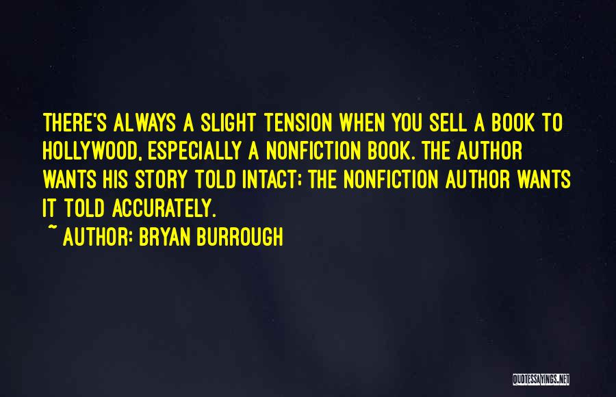 Bryan Burrough Quotes: There's Always A Slight Tension When You Sell A Book To Hollywood, Especially A Nonfiction Book. The Author Wants His