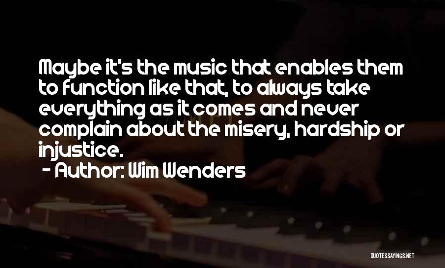 Wim Wenders Quotes: Maybe It's The Music That Enables Them To Function Like That, To Always Take Everything As It Comes And Never