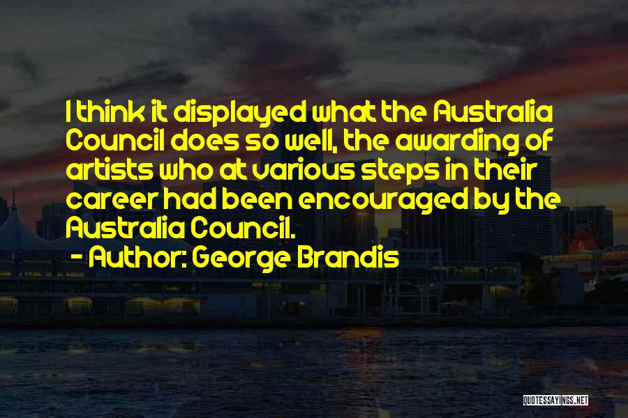 George Brandis Quotes: I Think It Displayed What The Australia Council Does So Well, The Awarding Of Artists Who At Various Steps In