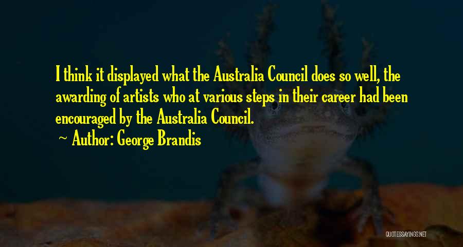 George Brandis Quotes: I Think It Displayed What The Australia Council Does So Well, The Awarding Of Artists Who At Various Steps In