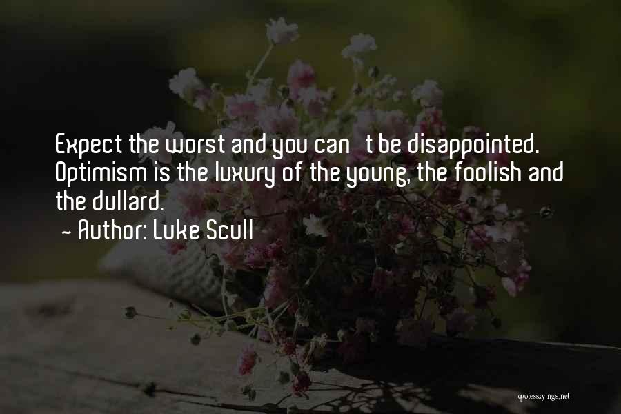 Luke Scull Quotes: Expect The Worst And You Can't Be Disappointed. Optimism Is The Luxury Of The Young, The Foolish And The Dullard.