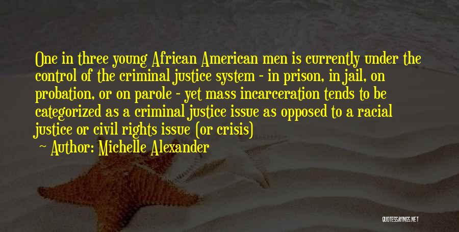 Michelle Alexander Quotes: One In Three Young African American Men Is Currently Under The Control Of The Criminal Justice System - In Prison,