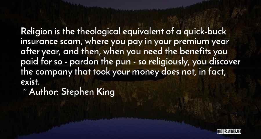 Stephen King Quotes: Religion Is The Theological Equivalent Of A Quick-buck Insurance Scam, Where You Pay In Your Premium Year After Year, And