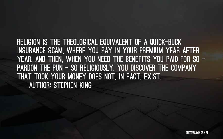 Stephen King Quotes: Religion Is The Theological Equivalent Of A Quick-buck Insurance Scam, Where You Pay In Your Premium Year After Year, And