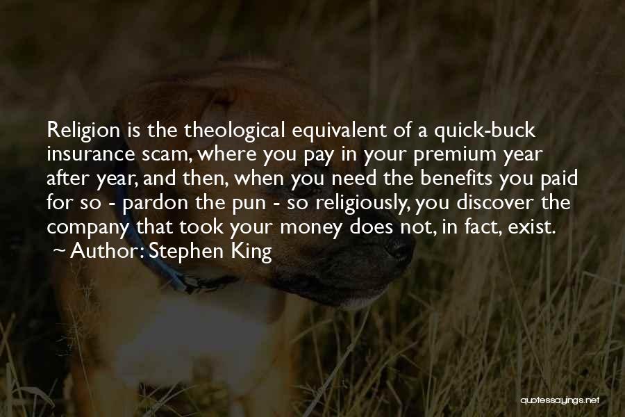Stephen King Quotes: Religion Is The Theological Equivalent Of A Quick-buck Insurance Scam, Where You Pay In Your Premium Year After Year, And