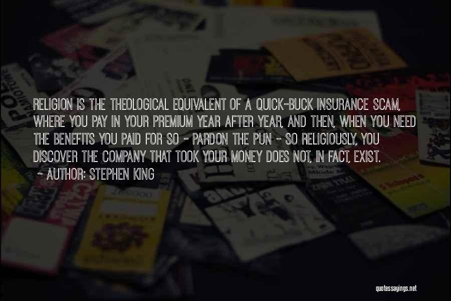 Stephen King Quotes: Religion Is The Theological Equivalent Of A Quick-buck Insurance Scam, Where You Pay In Your Premium Year After Year, And