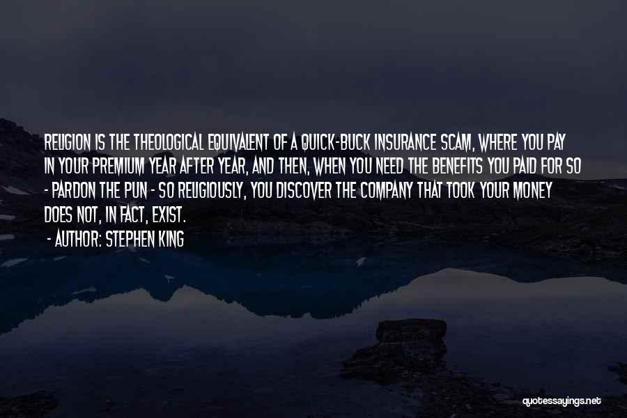 Stephen King Quotes: Religion Is The Theological Equivalent Of A Quick-buck Insurance Scam, Where You Pay In Your Premium Year After Year, And