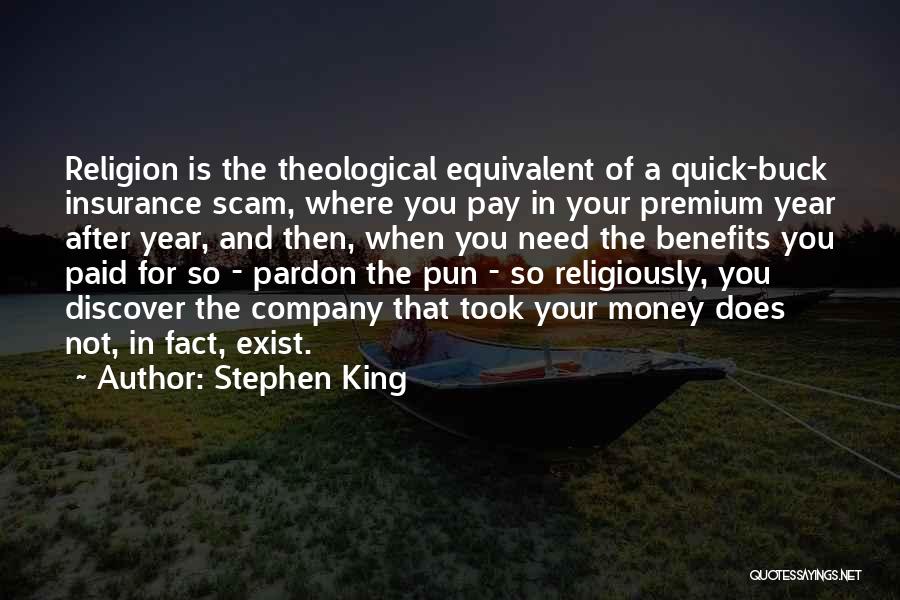 Stephen King Quotes: Religion Is The Theological Equivalent Of A Quick-buck Insurance Scam, Where You Pay In Your Premium Year After Year, And