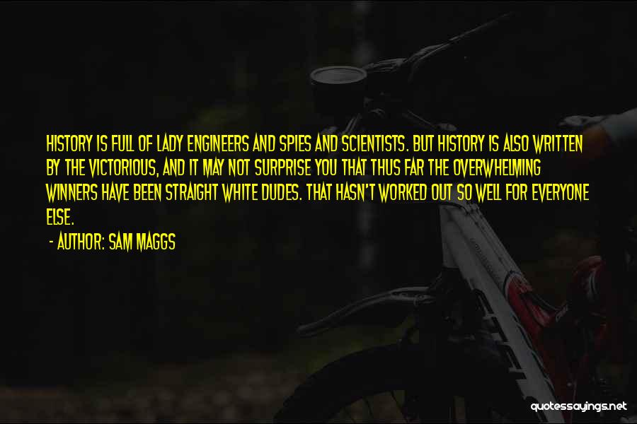 Sam Maggs Quotes: History Is Full Of Lady Engineers And Spies And Scientists. But History Is Also Written By The Victorious, And It